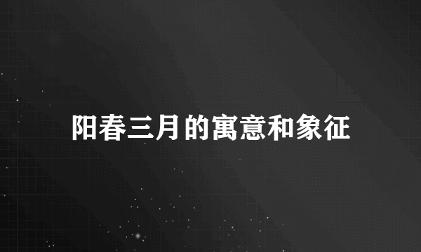 阳春三月的寓意和象征