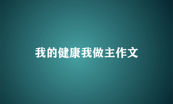 我的健康我做主作文