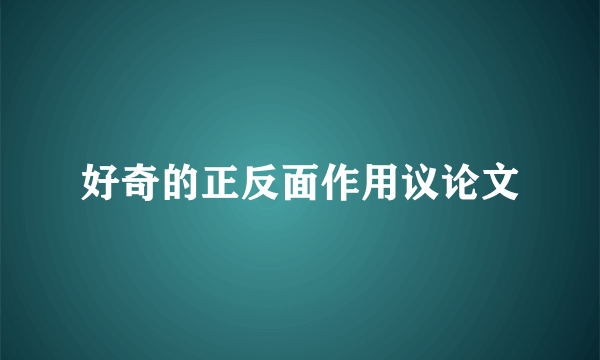 好奇的正反面作用议论文