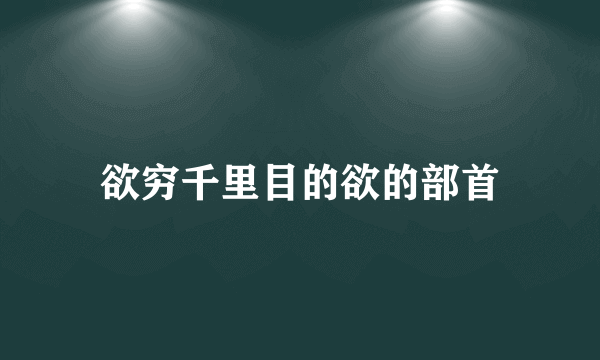 欲穷千里目的欲的部首