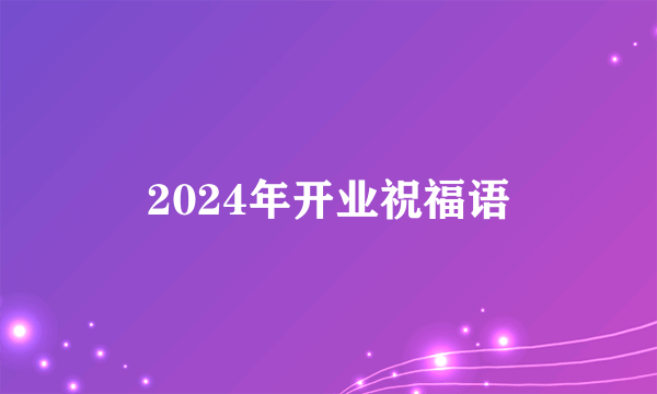 2024年开业祝福语