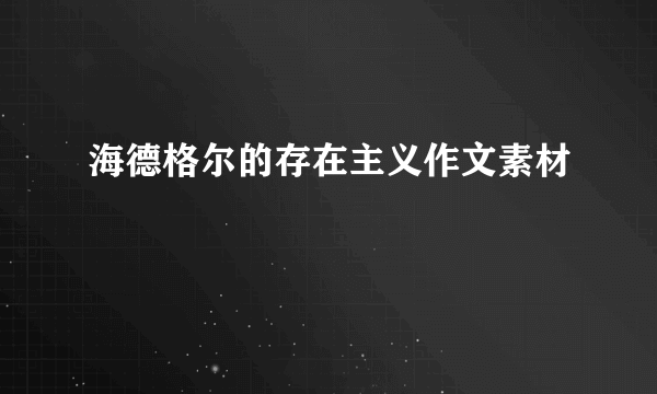 海德格尔的存在主义作文素材