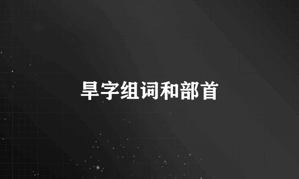 旱字组词和部首