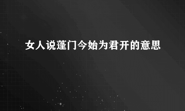 女人说蓬门今始为君开的意思