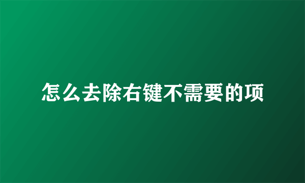 怎么去除右键不需要的项