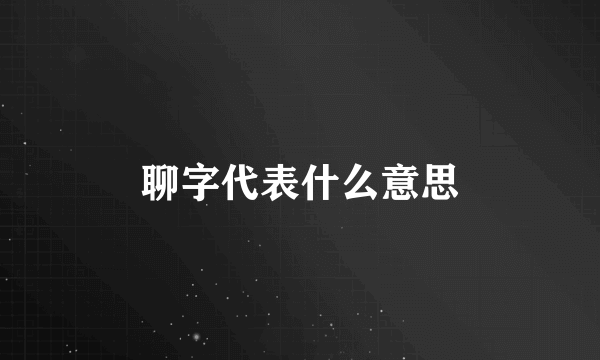 聊字代表什么意思