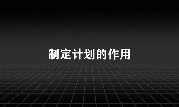制定计划的作用