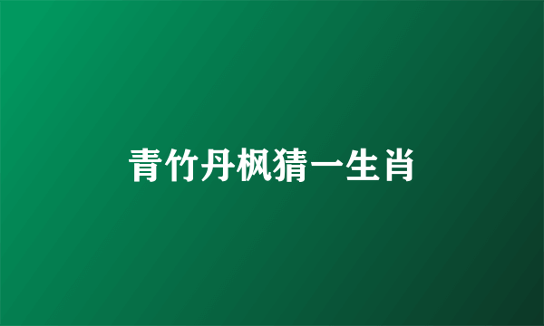 青竹丹枫猜一生肖