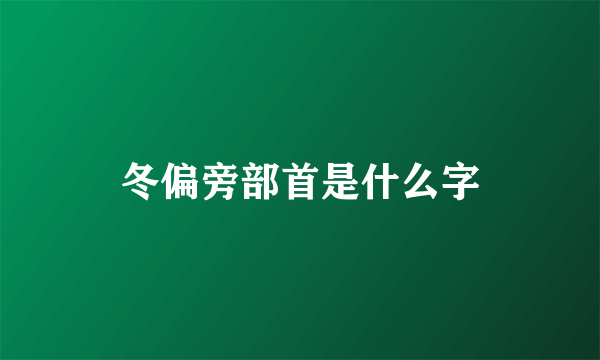冬偏旁部首是什么字