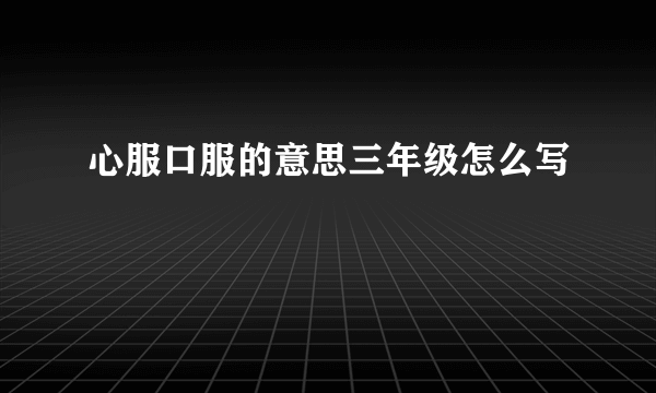心服口服的意思三年级怎么写