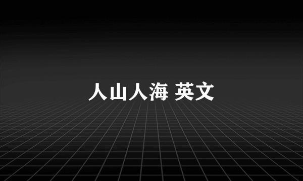 人山人海 英文
