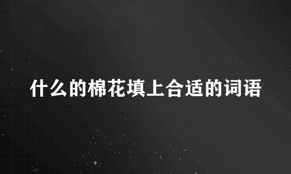 什么的棉花填上合适的词语