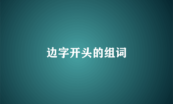 边字开头的组词