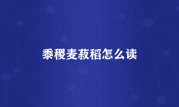 黍稷麦菽稻怎么读