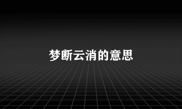 梦断云消的意思