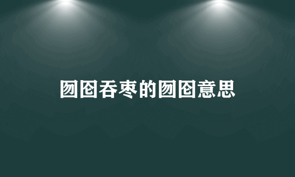 囫囵吞枣的囫囵意思