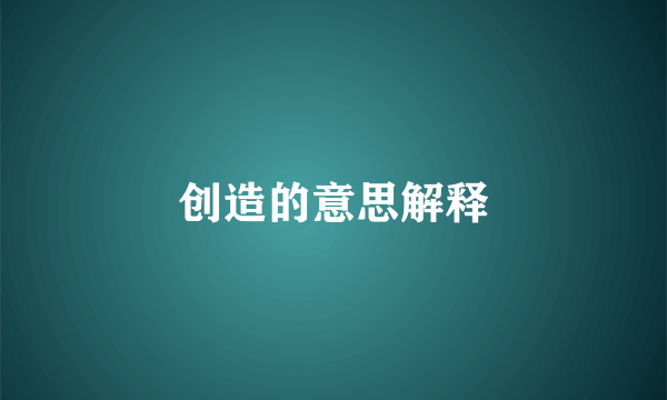 创造的意思解释