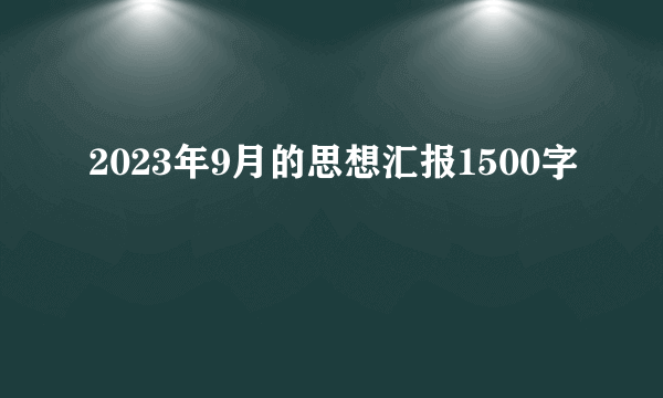 2023年9月的思想汇报1500字