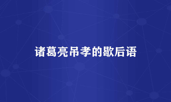 诸葛亮吊孝的歇后语
