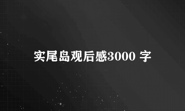实尾岛观后感3000 字
