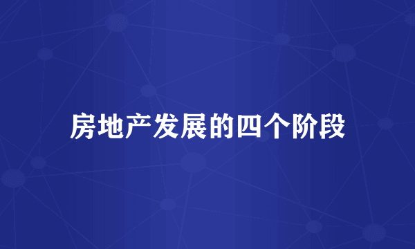 房地产发展的四个阶段