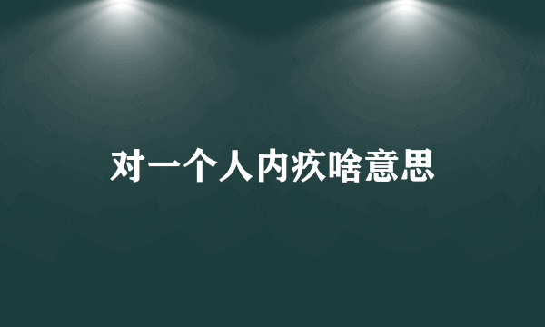 对一个人内疚啥意思