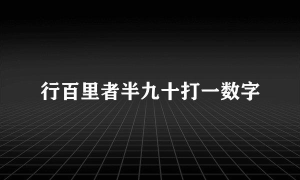 行百里者半九十打一数字