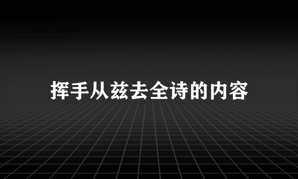 挥手从兹去全诗的内容