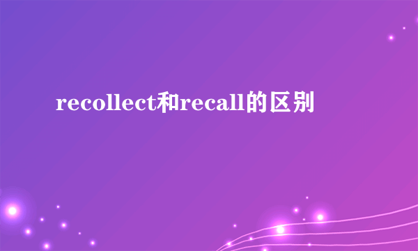 recollect和recall的区别