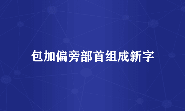 包加偏旁部首组成新字