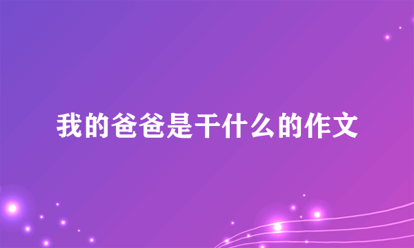 我的爸爸是干什么的作文