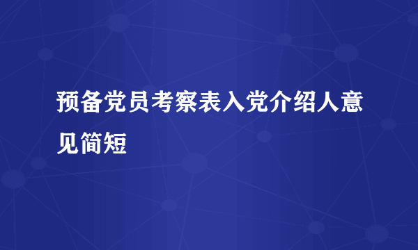 预备党员考察表入党介绍人意见简短