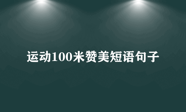 运动100米赞美短语句子