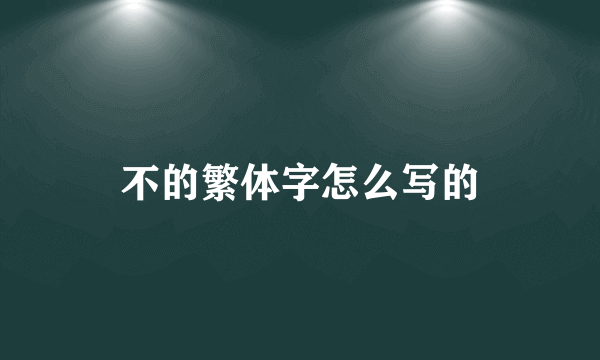 不的繁体字怎么写的