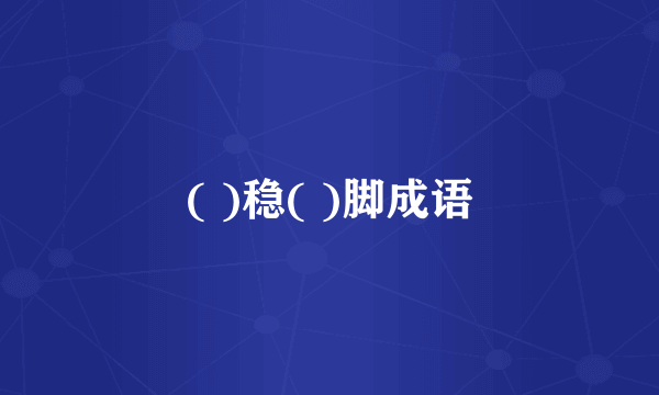 ( )稳( )脚成语