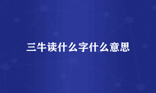三牛读什么字什么意思