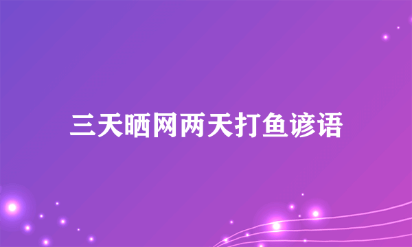 三天晒网两天打鱼谚语