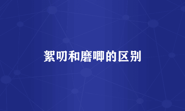 絮叨和磨唧的区别