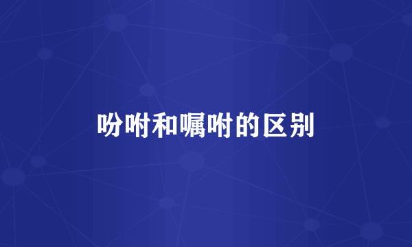 吩咐和嘱咐的区别