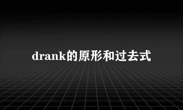 drank的原形和过去式