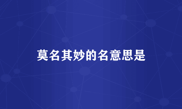 莫名其妙的名意思是