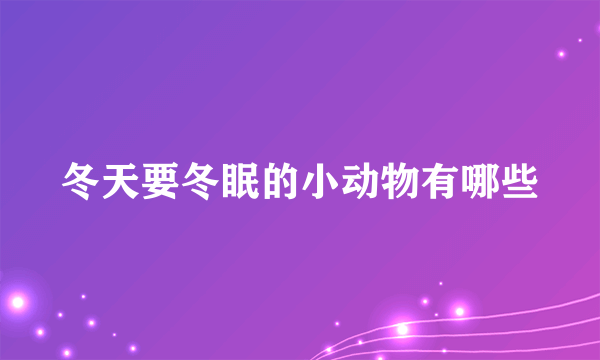 冬天要冬眠的小动物有哪些