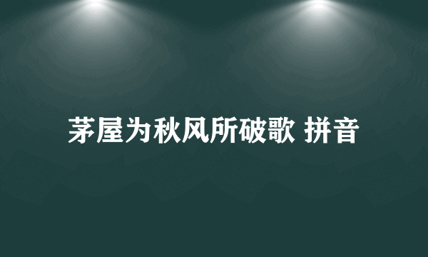 茅屋为秋风所破歌 拼音