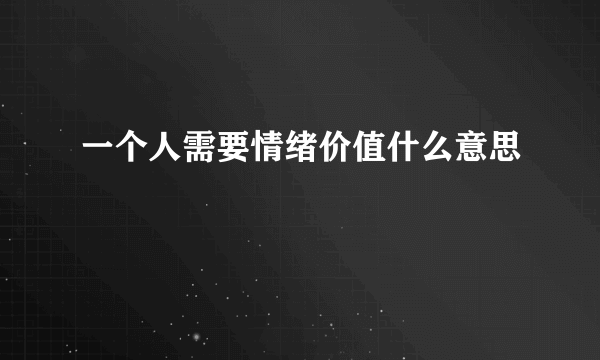一个人需要情绪价值什么意思