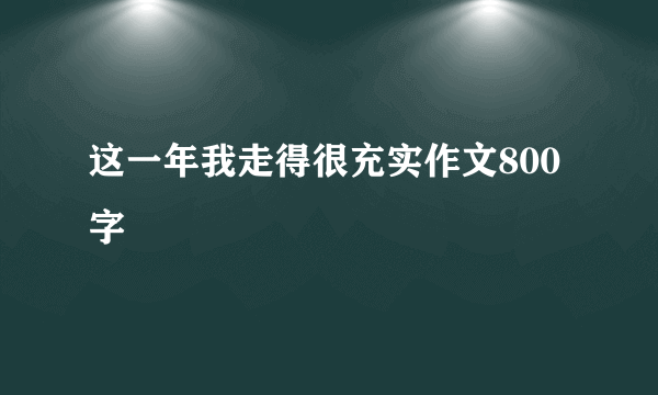 这一年我走得很充实作文800字