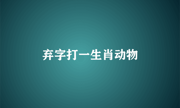 弃字打一生肖动物