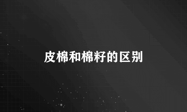 皮棉和棉籽的区别