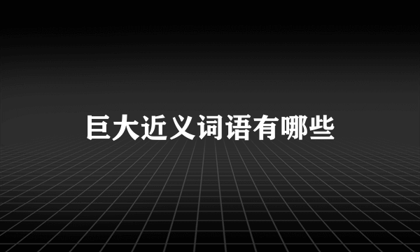 巨大近义词语有哪些