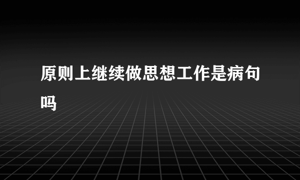 原则上继续做思想工作是病句吗