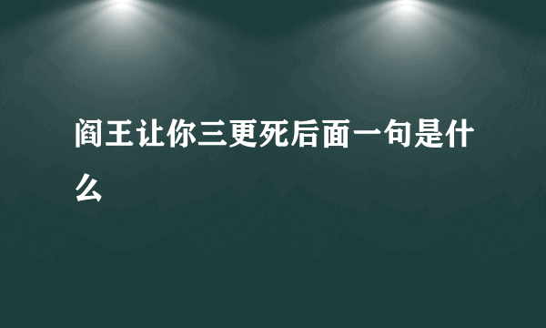 阎王让你三更死后面一句是什么